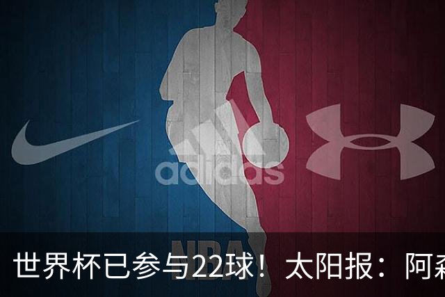 世界杯已参与22球！太阳报：阿森纳众将闪耀世界杯 塔帅将给假期