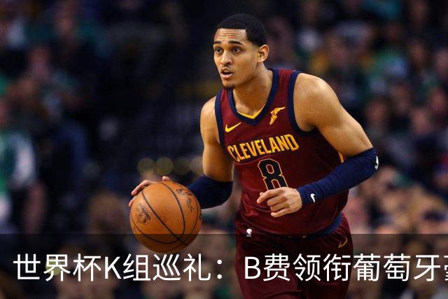 世界杯K组巡礼：B费领衔葡萄牙豪华中场 C罗J罗再相逢