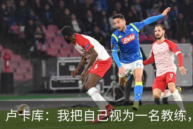 卢卡库：我把自己视为一名教练，未来想要成为一名优秀的教练