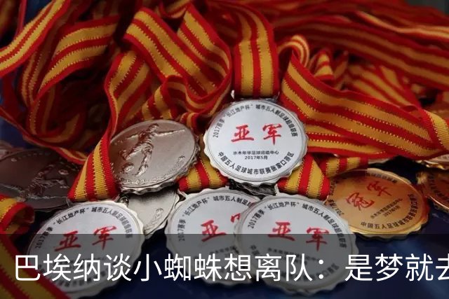 巴埃纳谈小蜘蛛想离队：是梦就去追，但如果球队不卖他也得接受