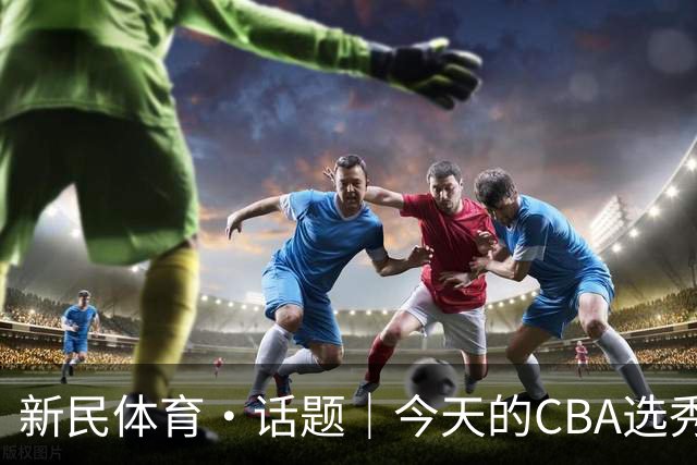 新民体育·话题｜今天的CBA选秀大会，总冠军上海久事男篮为何颗粒不收？
