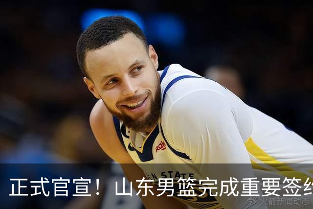 正式官宣！山东男篮完成重要签约，全力冲击前四