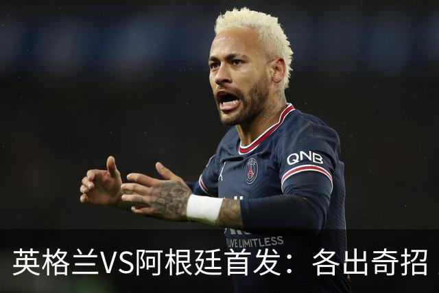 英格兰VS阿根廷首发：各出奇招 罗杰斯小西蒙尼登场