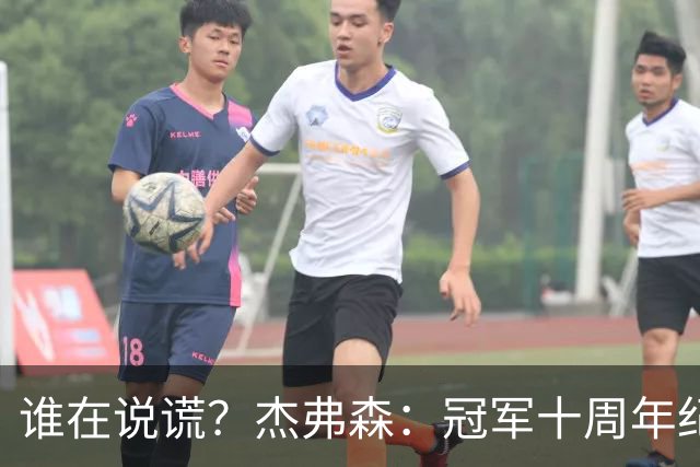 谁在说谎？杰弗森：冠军十周年纪念是小群发起的 联系过莫兹戈夫