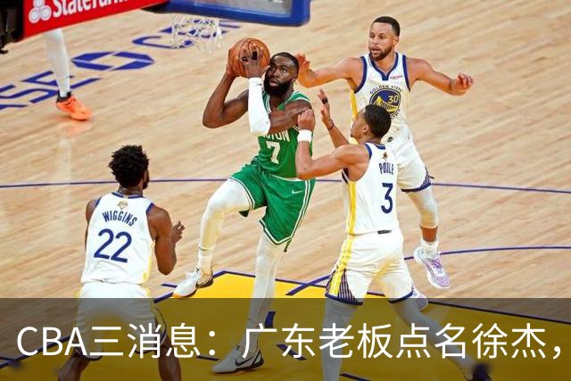 CBA三消息：广东老板点名徐杰，郭艾伦面临选择，上海队有情有义